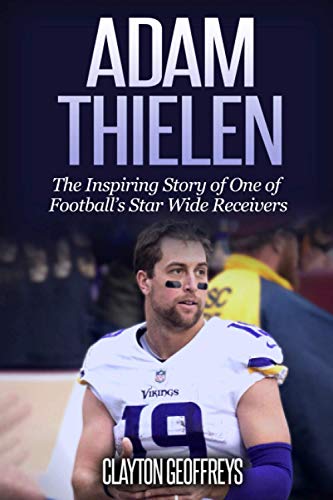 Adam Thielen: the Inspiring Story of One of Football's Star Wide Receivers