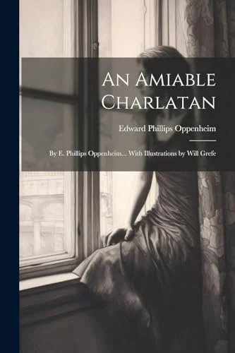 An Amiable Charlatan: By E. Phillips Oppenheim... With Illustrations by Will Grefe