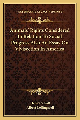 Animals' Rights Considered In Relation To Social Progress Also An Essay On Vivisection In America