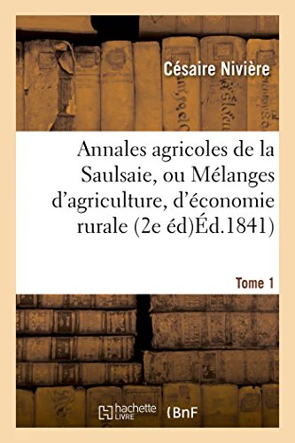 Annales Agricoles de la Saulsaie, Ou Melanges d'Agriculture, d'Economie Rurale Tome Ier. 2e Edition