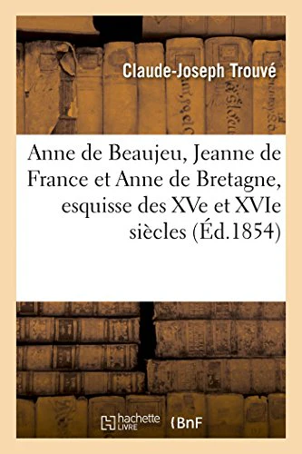 Anne de Beaujeu, Jeanne de France Et Anne de Bretagne, Esquisse Des Xve Et Xvie Siècles