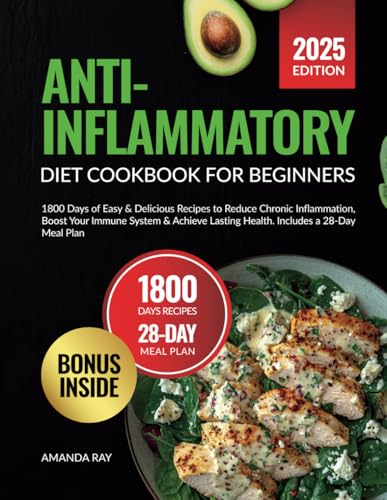 Anti-Inflammatory Diet Cookbook for Beginners : 1800 Days of Easy and Delicious Recipes to Reduce Chronic Inflammation, Boost Your Immune System and Achieve Lasting Health. Includes a 28-Day Meal Plan