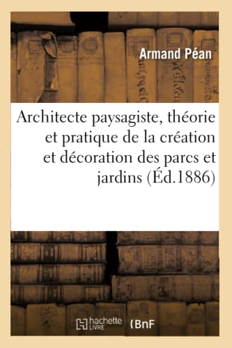 Architecte Paysagiste, Théorie Et Pratique de la Création Et Décoration Des Parcs Et Jardins