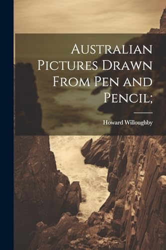 Australian Pictures Drawn From Pen and Pencil;
