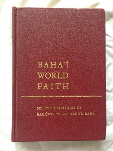 Baha?'i? world faith: Selected writings of Baha?'u'lla?h and 'Abdu'l-Baha?