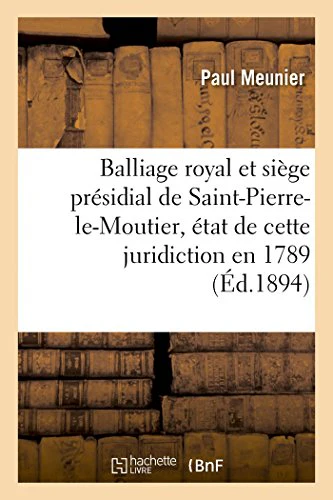 Balliage Royal Et Siège Présidial de Saint-Pierre-Le-Moutier, État de Cette Juridiction En 1789