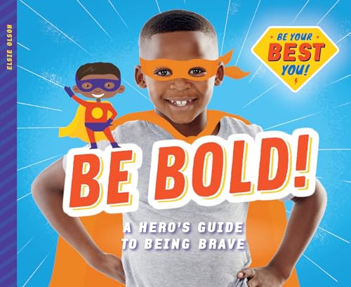 Be Bold!: A Hero's Guide to Being Brave: A Hero's Guide to Being Brave (Be Your Best You)