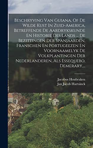 Beschryving Van Guiana, Of De Wilde Kust In Zuid-america, Betreffende De Aardrykskunde En Historie Des Lands ... De Bezittingen Der Spanjaarden, Franschen En Portugeezen En Voornaamelyk De Volkplantingen Der Nederlanderen, Als Essequebo, Demerary, ...