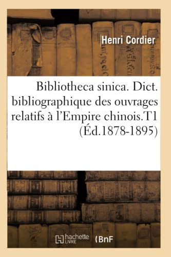 Bibliotheca Sinica. Dict. Bibliographique Des Ouvrages Relatifs À l'Empire Chinois.T1 (Éd.1878-1895)