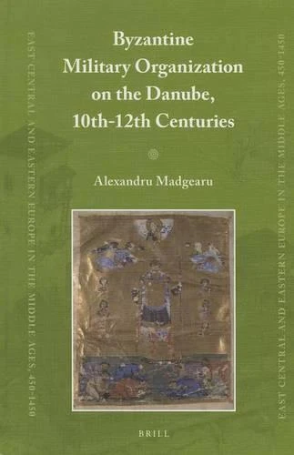 Byzantine Military Organization on the Danube, 10th-12th Centuries