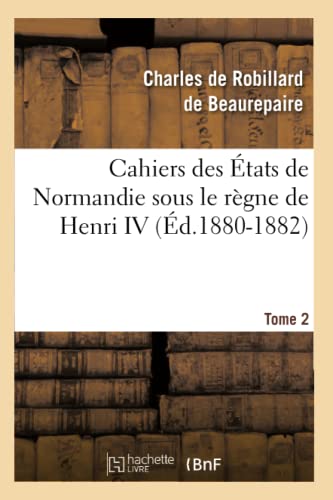 Cahiers des États de Normandie sous le règne de Henri IV. Tome 2 (Éd.1880-1882)