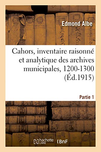 Cahors, Inventaire Raisonné Et Analytique Des Archives Municipales, 1200-1300. Partie 1