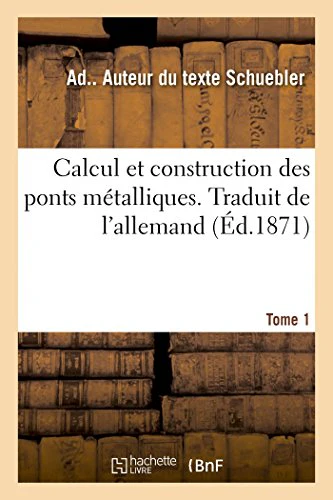 Calcul Et Construction Des Ponts Métalliques. Traduit de l'Allemand. Tome 1