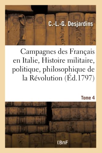 Campagnes Des Francais En Italie, Ou Histoire Militaire, Politique Et Philosophique Tome 4