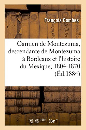 Carmen de Montezuma Ou Une Descendante de Montezuma À Bordeaux Et l'Histoire Du Mexique, 1804-1870