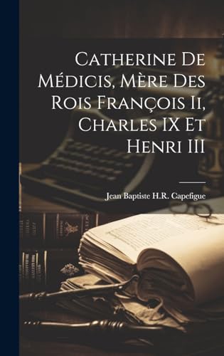 Catherine De Mdicis Mre Des Rois Franois Ii Charles IX Et Henri III