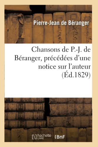 Chansons de P.-J. de Béranger, Précédées d'Une Notice Sur l'Auteur (Éd.1829)