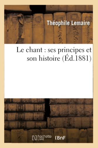 Le Chant: Ses Principes Et Son Histoire (Ed.1881)