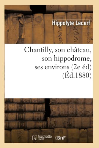 Chantilly, Son Chateau, Son Hippodrome, Ses Environs (2e Ed) (Ed.1880)