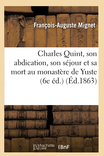 Charles Quint, Son Abdication, Son Sejour Et Sa Mort Au Monastere de Yuste (6e Ed.) (Ed.1863)