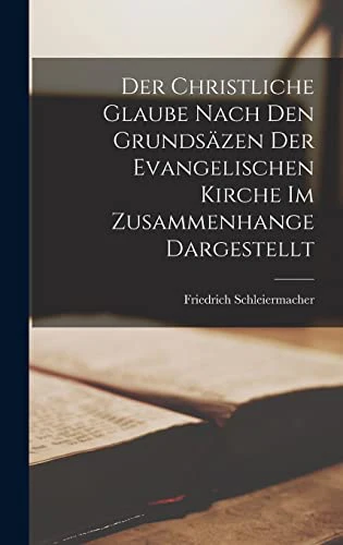 Der Christliche Glaube Nach Den Grundsazen Der Evangelischen Kirche Im Zusammenhange Dargestellt