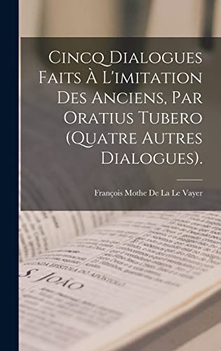 Cincq Dialogues Faits A L'imitation Des Anciens, Par Oratius Tubero (Quatre Autres Dialogues).