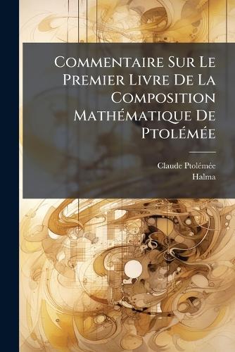 Commentaire Sur Le Premier Livre De La Composition Mathématique De Ptolémée