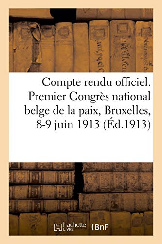 Compte Rendu Officiel Du Premier Congrès National Belge de la Paix Réuni À Bruxelles, 8-9 Juin 1913