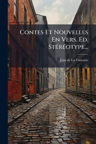 Contes Et Nouvelles En Vers. Éd. Stéréotype...