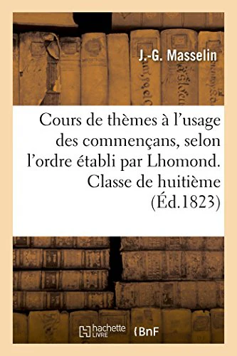 Cours de Thèmes À l'Usage Des Commençans, Selon l'Ordre Établi Par Lhomond. Classe de Huitième