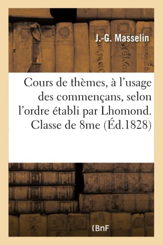 Cours de Thèmes, À l'Usage Des Commençans, Selon l'Ordre Établi Par Lhomond. Classe de 8me