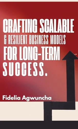 Crafting Scalable and Resilient Business Models for Long-Term Success