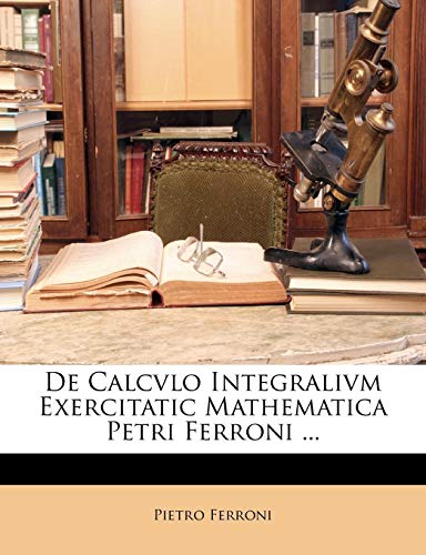 De Calcvlo Integralivm Exercitatic Mathematica Petri Ferroni ...