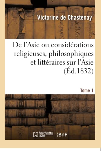 de l'Asie Ou Considérations Religieuses, Philosophiques Et Littéraires Sur l'Asie. Tome 1