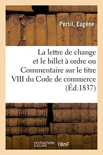 de la Lettre de Change Et Du Billet À Ordre Ou Commentaire Sur Le Titre VIII Du Code de Commerce