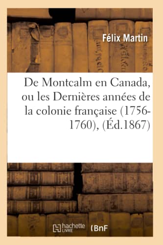 de Montcalm En Canada, Ou Les Dernières Années de la Colonie Française (1756-1760), (Éd.1867)