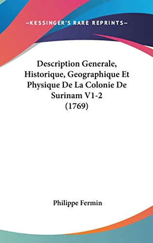 Description Generale, Historique, Geographique Et Physique de La Colonie de Surinam V1-2 (1769)
