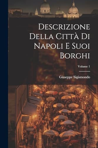 Descrizione Della Citt Di Napoli E Suoi Borghi Volume