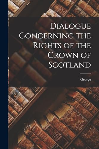 Dialogue Concerning the Rights of the Crown of Scotland