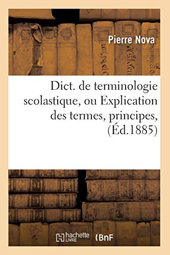 Dict. de terminologie scolastique, ou Explication des termes, principes, (Ed.1885)