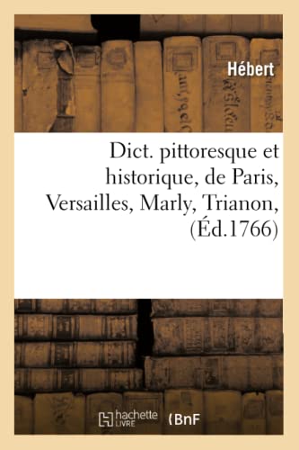 Dict. Pittoresque Et Historique, de Paris, Versailles, Marly, Trianon, (Éd.1766)