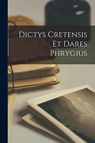 Dictys Cretensis Et Dares Phrygius