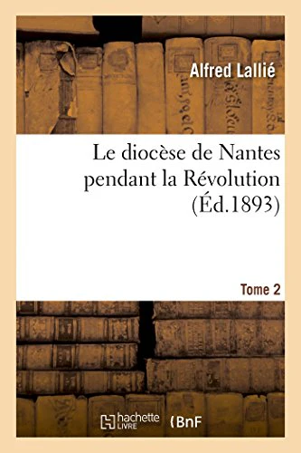 Le diocèse de Nantes pendant la Révolution. Tome 2