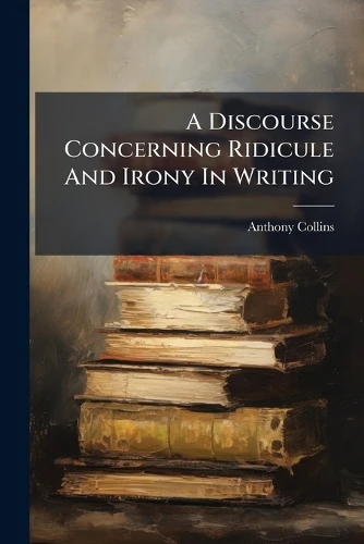 A Discourse Concerning Ridicule And Irony In Writing