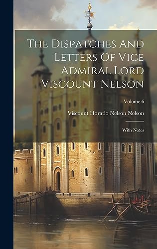 The Dispatches And Letters Of Vice Admiral Lord Viscount Nelson