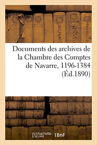 Documents Des Archives de la Chambre Des Comptes de Navarre, 1196-1384