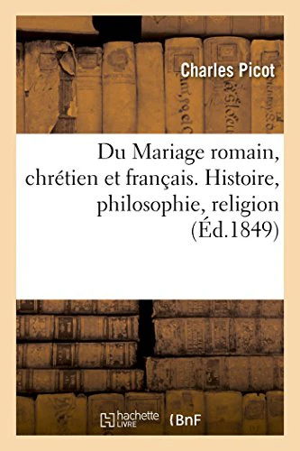 Du Mariage Romain, Chrétien Et Français Considéré Sous Le Rapport de l'Histoire,