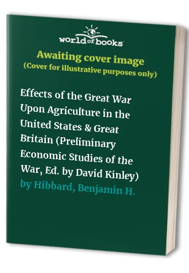 Effects of the Great War Upon Agriculture in the United States & Great Britain (Preliminary Economic Studies of the War, Ed. by David Kinley)