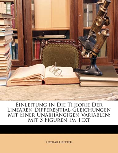 Einleitung in Die Theorie Der Linearen Differential-Gleichungen Mit Einer Unabhängigen Variablen