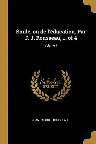 Emile, ou de l'education. Par J. J. Rousseau, ... of 4; Volume 1